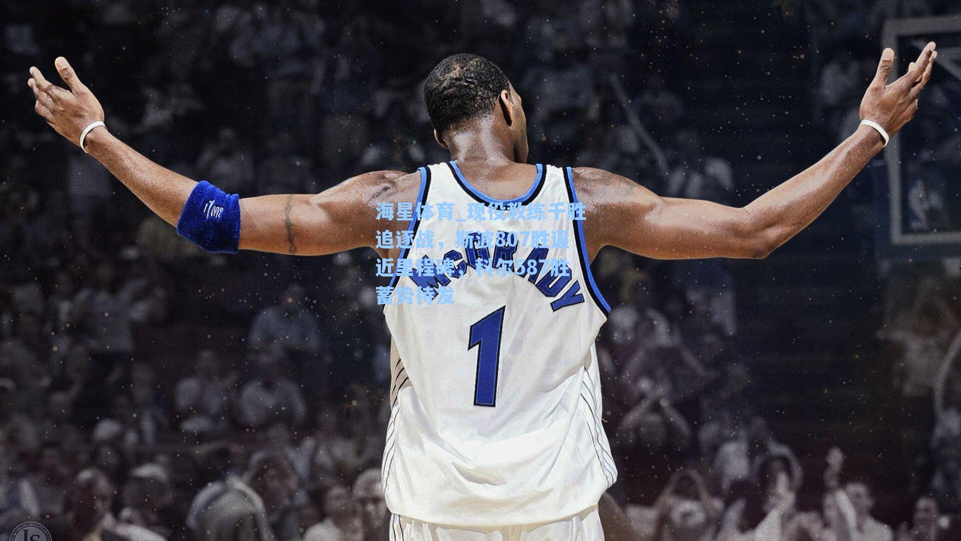 现役教练千胜追逐战，斯波807胜逼近里程碑，科尔587胜蓄势待发