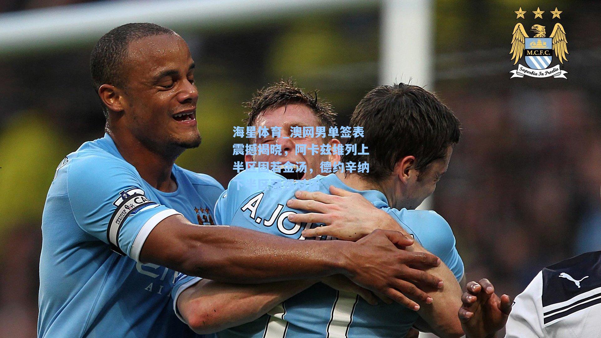 海星体育_澳网男单签表震撼揭晓，阿卡兹维列上半区固若金汤，德约辛纳下半区强强对话