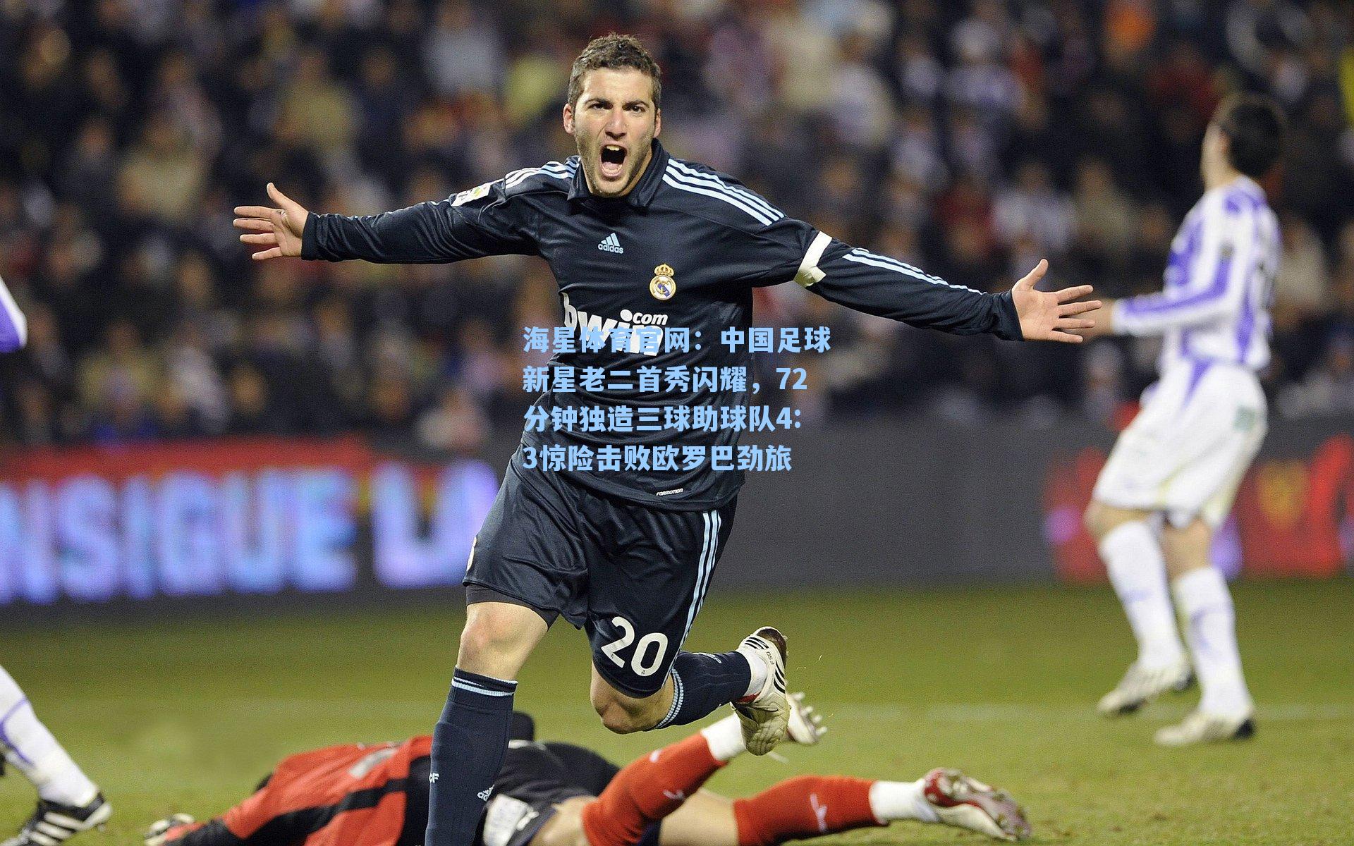 中国足球新星老二首秀闪耀,72分钟独造三球助球队4:3惊险击败欧罗巴劲旅