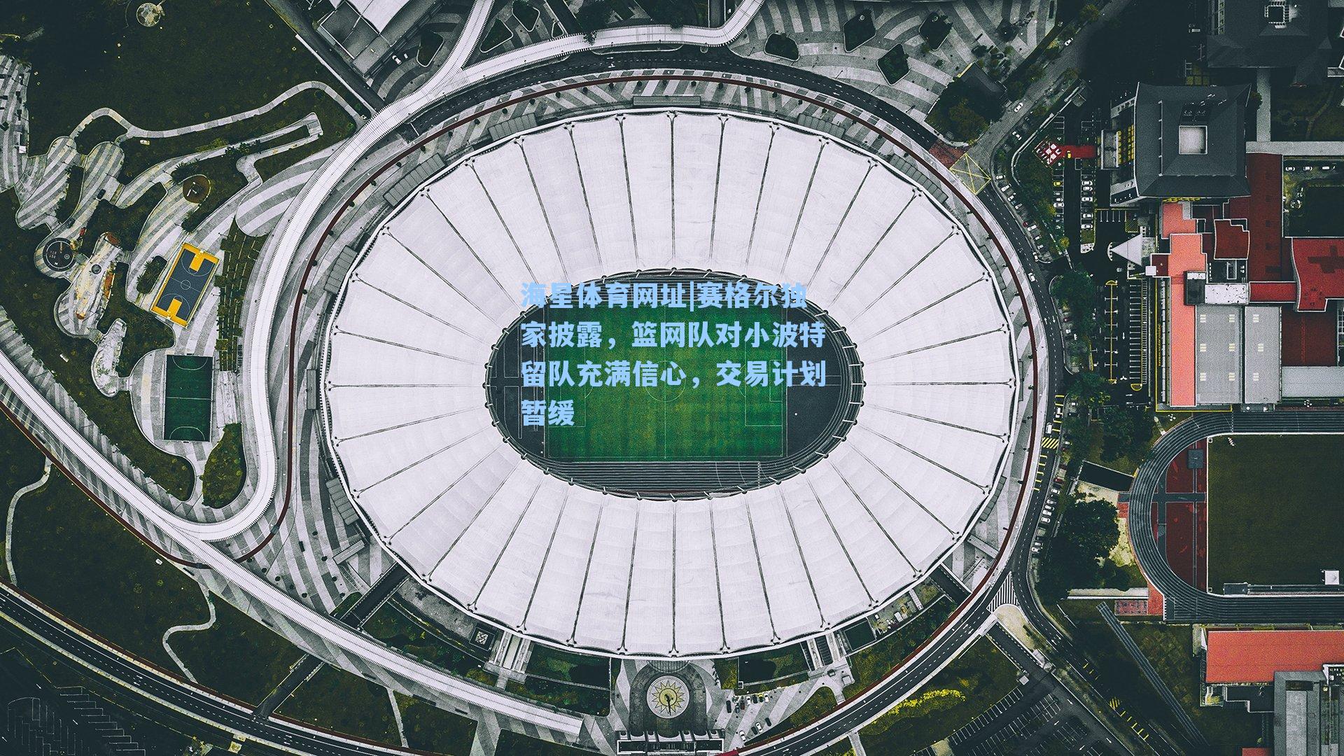 赛格尔独家披露，篮网队对小波特留队充满信心，交易计划暂缓