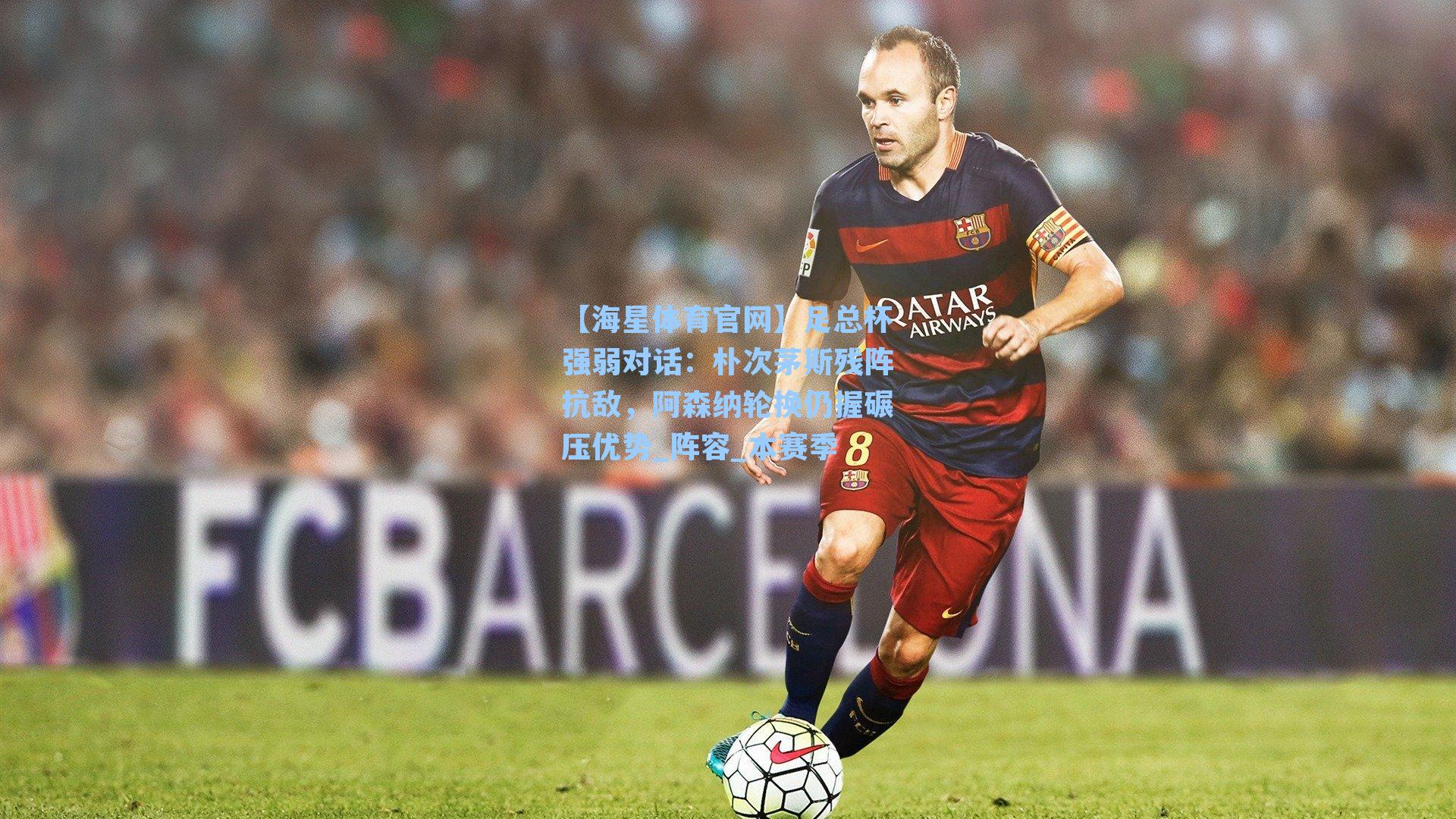 【海星体育官网】足总杯强弱对话：朴次茅斯残阵抗敌，阿森纳轮换仍握碾压优势_阵容_本赛季