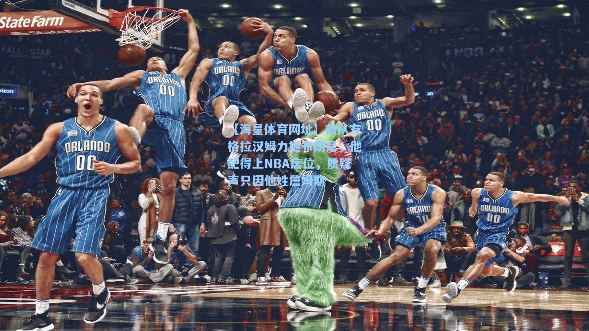 【海星体育网址】前队友格拉汉姆力挺布朗尼，他配得上NBA席位，质疑声只因他姓詹姆斯